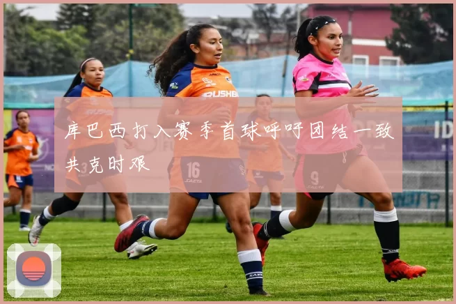 库巴西打入赛季首球呼吁团结一致共克时艰