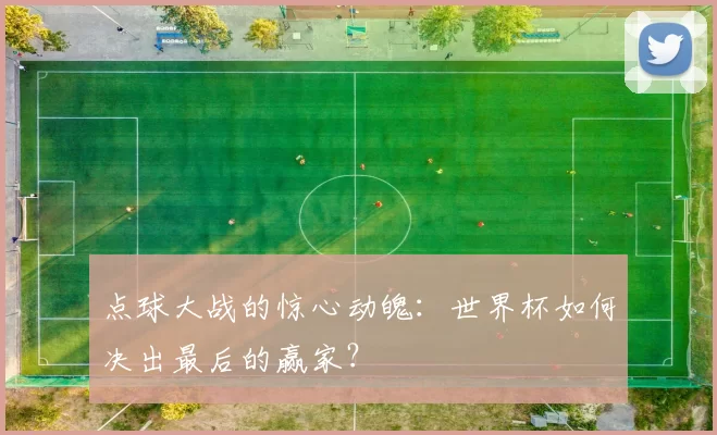 点球大战的惊心动魄:世界杯如何决出最后的赢家?