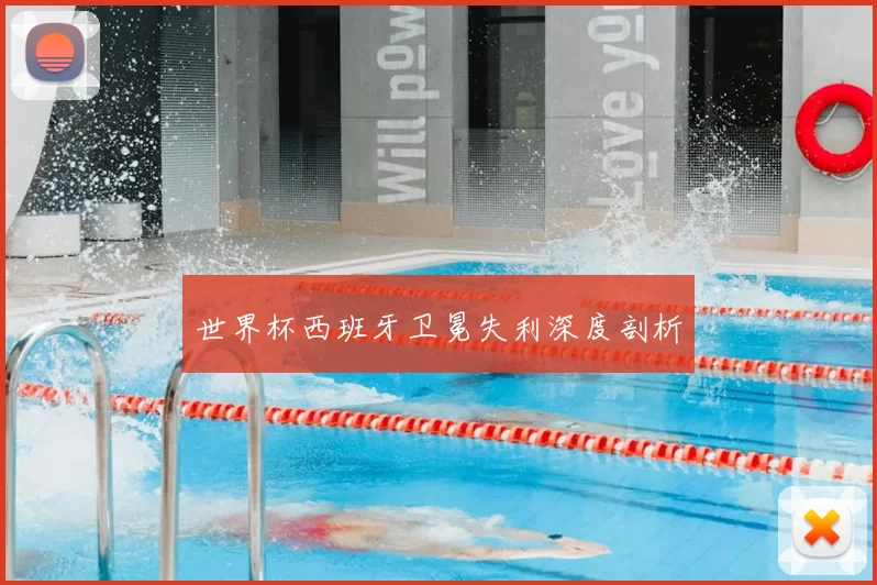世界杯西班牙卫冕失利深度剖析