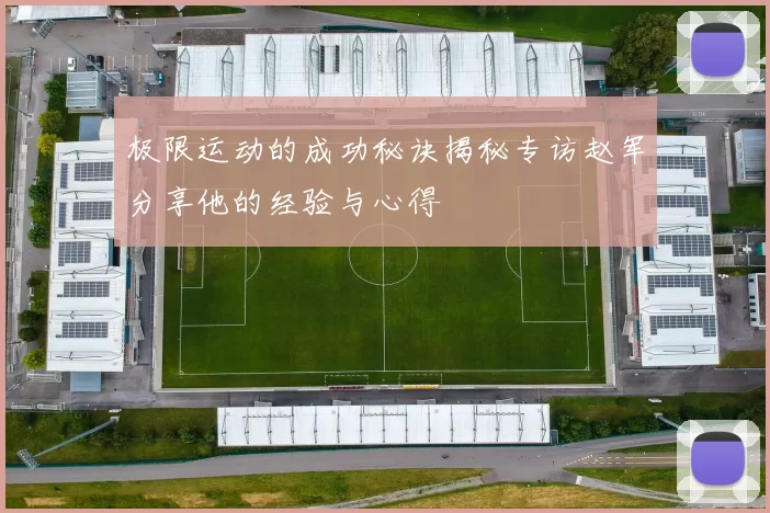 极限运动的成功秘诀揭秘专访赵军分享他的经验与心得