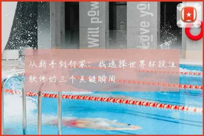 从新手到行家：我选择世界杯投注软件的三个关键瞬间