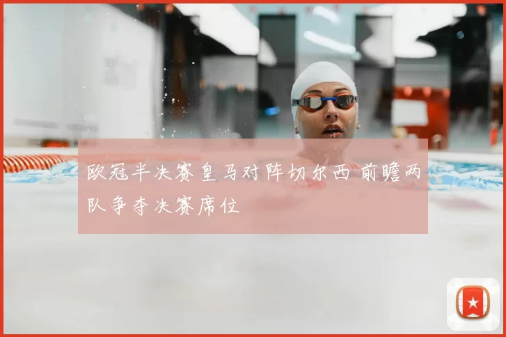 欧冠半决赛皇马对阵切尔西 前瞻两队争夺决赛席位