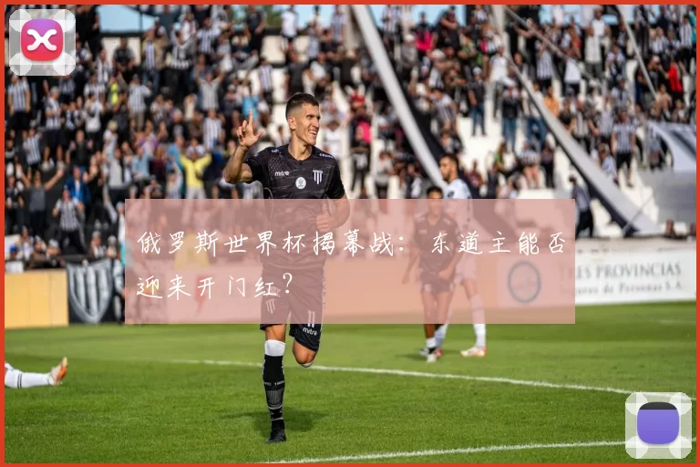 俄罗斯世界杯揭幕战：东道主能否迎来开门红？