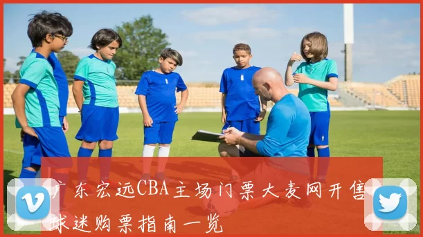 广东宏远CBA主场门票大麦网开售，球迷购票指南一览