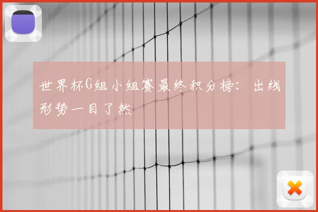 世界杯G组小组赛最终积分榜：出线形势一目了然