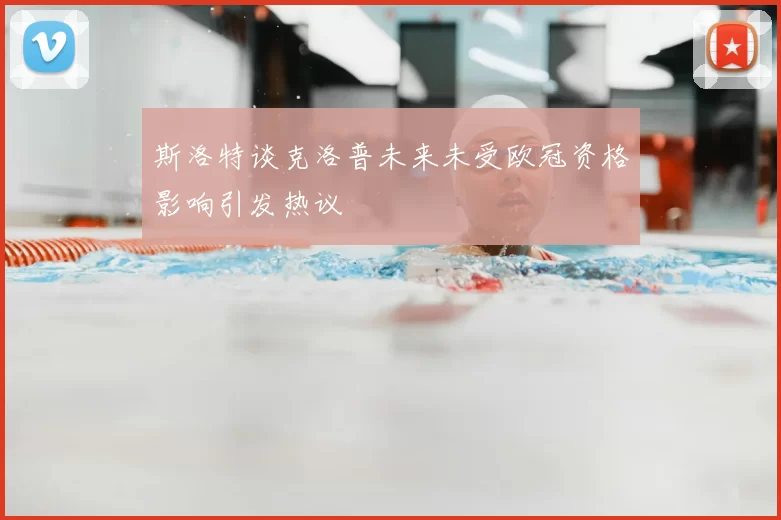 斯洛特谈克洛普未来未受欧冠资格影响引发热议