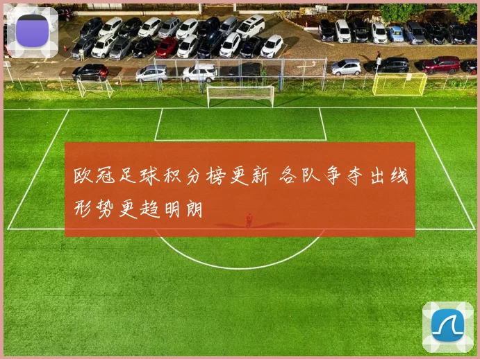 欧冠足球积分榜更新 各队争夺出线形势更趋明朗