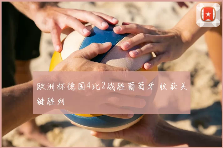 欧洲杯德国4比2战胜葡萄牙 收获关键胜利