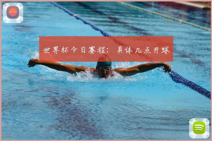世界杯今日赛程:具体几点开球